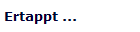 Ertappt ...